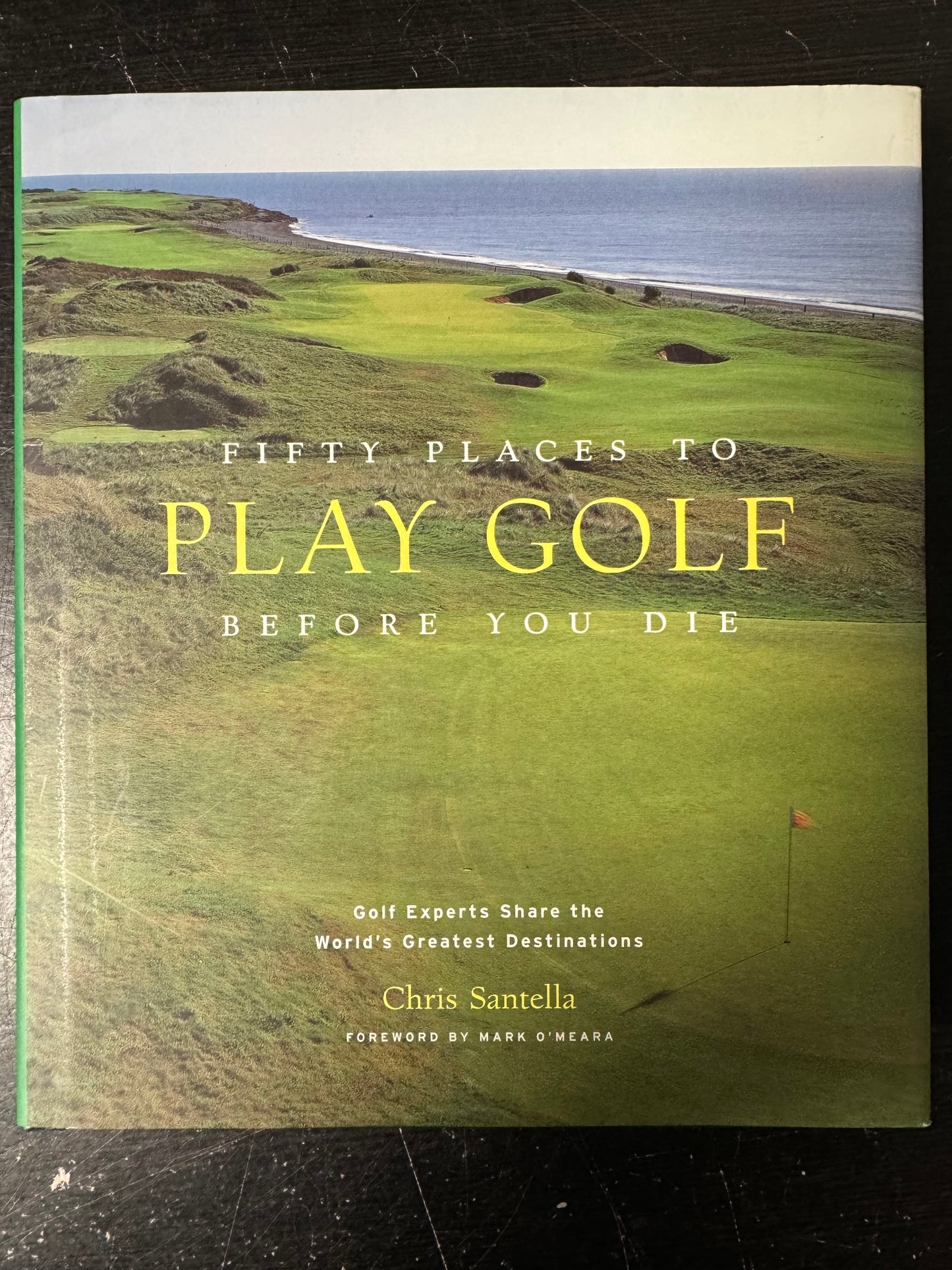 Fifty Places to Play Golf Before You Die: Golf Experts Share the World's Greatest Destinations