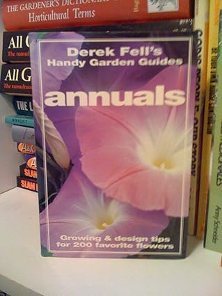 Annuals: Growing & Design Tips for 200 Favorite Flowers (Derek Fell's Handy Garden Guides)
