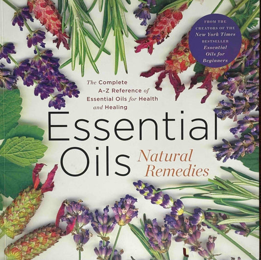 Essential Oils Natural Remedies: The Complete A-Z Reference of Essential Oils for Health and Healing