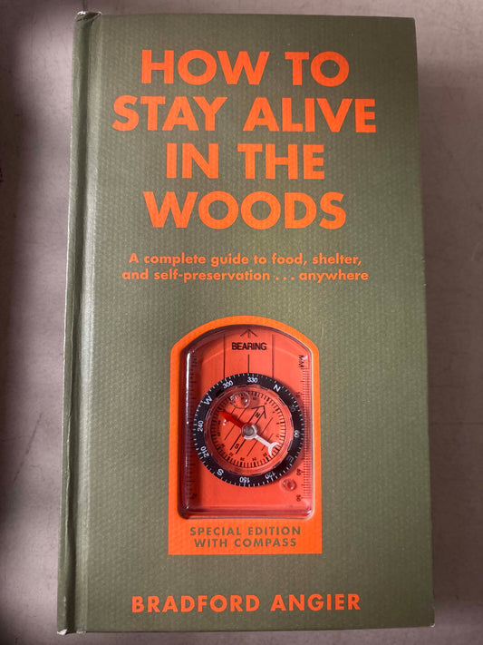 How to Stay Alive in the Woods: A complete guide to food, shelter, and self preservation...anywhere