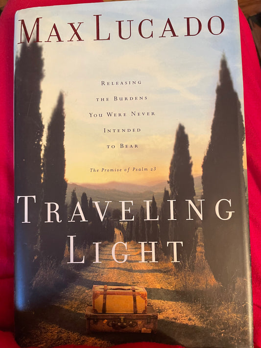 Traveling Light: Releasing the Burdens You Were Never Intended to Bear