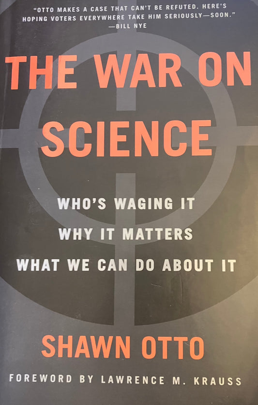 War on Science: Who's Waging It, Why It Matters, What We Can Do About It, The