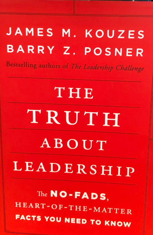 Truth about Leadership: The No-fads, Heart-of-the-Matter Facts You Need to Know, The