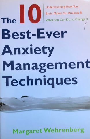 10 Best-Ever Anxiety Management Techniques: Understanding How Your Brain Makes You Anxious and What You Can Do to Change It, The
