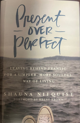 Present Over Perfect: Leaving Behind Frantic for a Simpler, More Soulful Way of Living