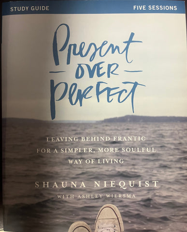 Present Over Perfect Study Guide: Leaving Behind Frantic for a Simpler, More Soulful Way of Living