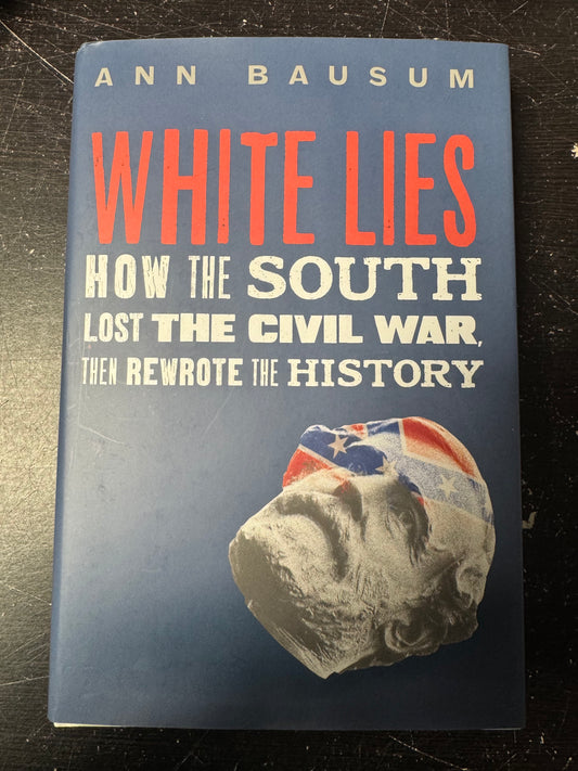 White Lies: How the South Lost the Civil War, Then Rewrote the History