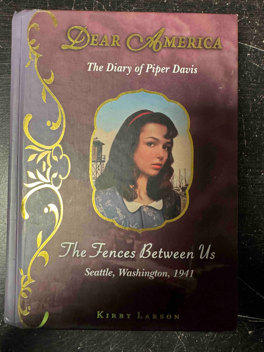Dear America: The Diary of Piper Davis: The fences Between Us Seattle,Washington 1941