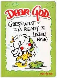 Dear God, Guess What... I'm Ready To Listen Now!