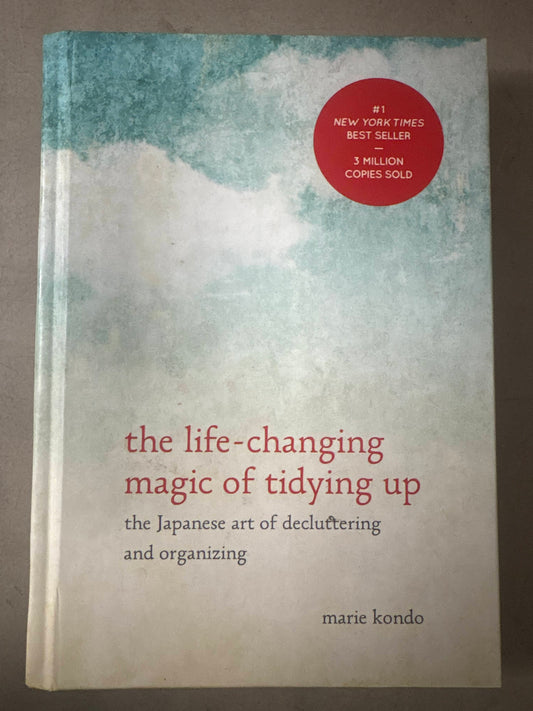 The Life-Changing magic of tidying up: The Japanese art of Decluttering and Organizing